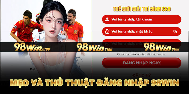 Mẹo và thủ thuật đăng nhập 98Win cần biết