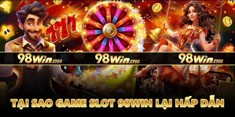 Tại sao game slot 98Win lại được yêu thích?