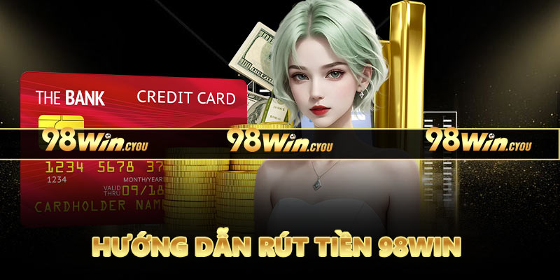 Hướng dẫn rút tiền 98Win