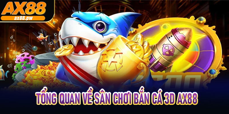 Tổng quan về sân chơi bắn cá 3D AX88