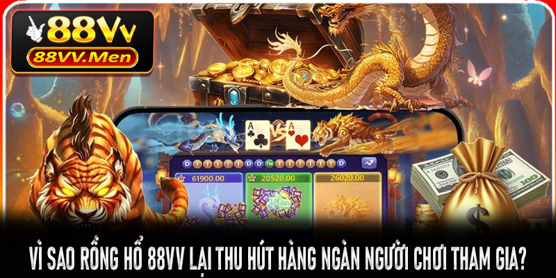 Vì sao rồng hổ 88vv lại thu hút hàng ngàn người chơi tham gia?