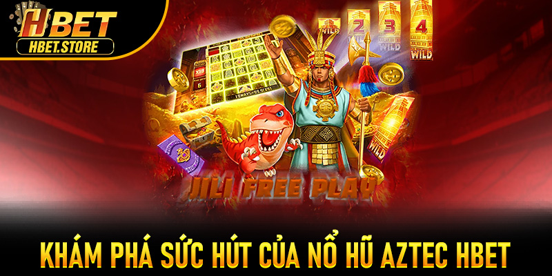 Khám phá sức hút của Nổ Hũ Aztec Hbet