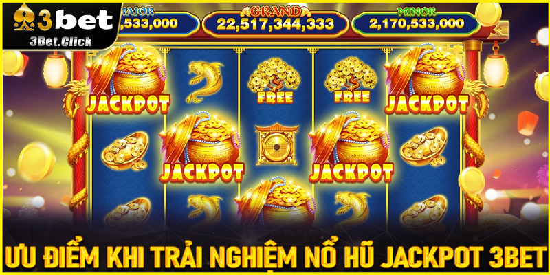 Ưu điểm khi trải nghiệm Nổ Hũ Jackpot 3bet – Trải nghiệm cực đỉnh